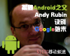 谷歌于2005年收�了Android，而��e�椭�Android成�榱巳�球最流行的移�硬僮飨到y。他于2013年不再��任Androi